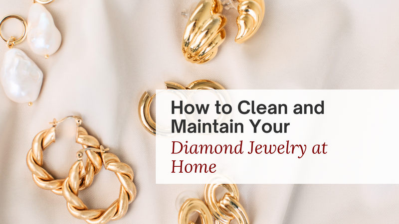 How to Clean and Maintain Your Diamond Jewelry at Home